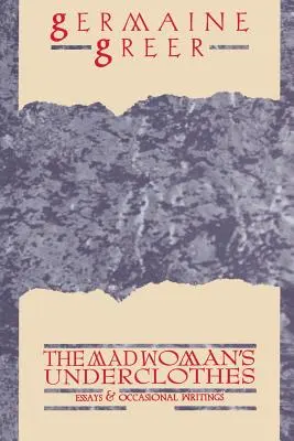 Les sous-vêtements de la folle : Essais et écrits occasionnels - The Madwoman's Underclothes: Essays and Occasional Writings