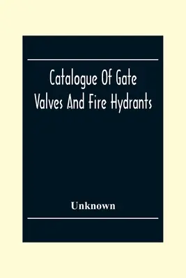 Catalogue des robinets-vannes et des bouches d'incendie : Manufactured By The Chapman Valve With An Engineering Appendix - Catalogue Of Gate Valves And Fire Hydrants: Manufactured By The Chapman Valve With An Engineering Appendix