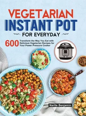 Vegetarian Instant Pot for Everyday : Transformez votre façon de manger avec 600 délicieuses recettes végétariennes pour votre cocotte-minute. - Vegetarian Instant Pot for Everyday: Transform the Way You Eat with 600 Delicious Vegetarian Recipes for Your Instant Pot Pressure Cooker