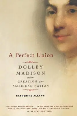 Une union parfaite : Dolley Madison et la création de la nation américaine - A Perfect Union: Dolley Madison and the Creation of the American Nation