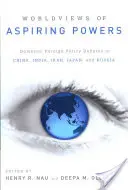 Les visions du monde des puissances en devenir : Débats nationaux de politique étrangère en Chine, en Inde, en Iran, au Japon et en Russie - Worldviews of Aspiring Powers: Domestic Foreign Policy Debates in China, India, Iran, Japan, and Russia