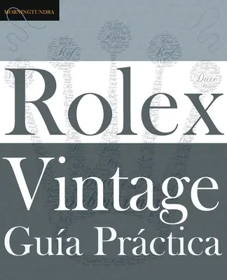 Guide pratique de la Rolex Vintage : Un manuel de supervision pour l'aventure de la Rolex vintage - Gua Prctica del Rolex Vintage: Un manual de supervivencia para la aventura del Rolex vintage