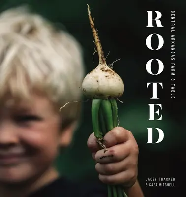 Rooted : Central Arkansas Table & Farm - Rooted: Central Arkansas Table & Farm