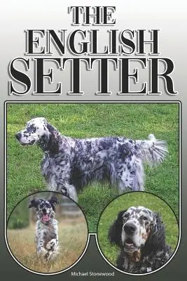 Le Setter Anglais : Un guide complet et exhaustif pour les propriétaires : L'achat, la possession, la santé, le toilettage, le dressage, l'obéissance, la compréhension et l'éducation du Setter anglais. - The English Setter: A Complete and Comprehensive Owners Guide To: Buying, Owning, Health, Grooming, Training, Obedience, Understanding and
