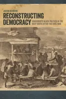 Reconstruire la démocratie : La politique noire de base dans le Sud profond après la guerre civile - Reconstructing Democracy: Grassroots Black Politics in the Deep South after the Civil War