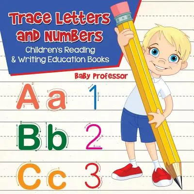 Tracez les lettres et les chiffres : Livres d'apprentissage de la lecture et de l'écriture pour enfants - Trace Letters and Numbers: Children's Reading & Writing Education Books