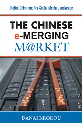 Le marché chinois de la fusion électronique, deuxième édition : La Chine numérique et son paysage des médias sociaux - The Chinese e-Merging Market, Second Edition: Digital China and its Social Media Landscape