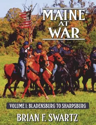 Le Maine en guerre Volume I : De Bladensburg à Sharpsburg - Maine at War Volume I: Bladensburg to Sharpsburg