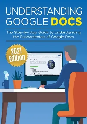 Comprendre Google Docs : Le guide pas à pas pour comprendre les principes fondamentaux de Google Docs - Understanding Google Docs: The Step-by-step Guide to Understanding the Fundamentals of Google Docs