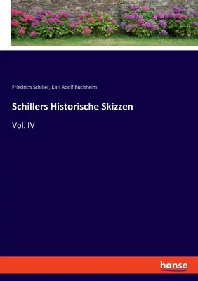 Schillers Historische Skizzen : Vol. IV - Schillers Historische Skizzen: Vol. IV