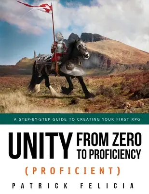 Unity de zéro à la compétence (Proficient) : Un guide pas à pas pour créer votre premier jeu de rôle en 3D - Unity from Zero to Proficiency (Proficient): A step-by-step guide to creating your first 3D Role-Playing Game