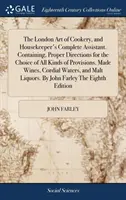 L'art de la cuisine de Londres et l'assistant complet de la gouvernante. Il contient des instructions appropriées pour le choix de toutes sortes de provisions. Made Wines, - The London Art of Cookery, and Housekeeper's Complete Assistant. Containing, Proper Directions for the Choice of All Kinds of Provisions. Made Wines,