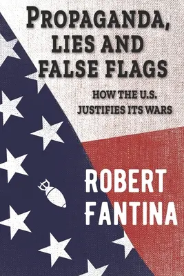 Propagande, mensonges et faux drapeaux : Comment les États-Unis justifient leurs guerres - Propaganda, Lies and False Flags: How the U.S. Justifies Its Wars