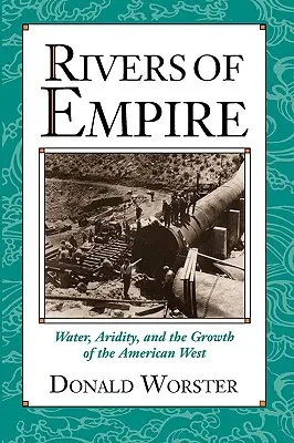 Les rivières de l'empire : L'eau, l'aridité et la croissance de l'Ouest américain - Rivers of Empire: Water, Aridity, and the Growth of the American West