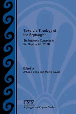 Vers une théologie de la Septante : Congrès de Stellenbosch sur la Septante, 2018 - Toward a Theology of the Septuagint: Stellenbosch Congress on the Septuagint, 2018