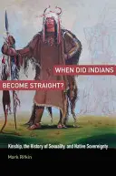 Quand les Indiens sont-ils devenus hétérosexuels ? La parenté, l'histoire de la sexualité et la souveraineté autochtone - When Did Indians Become Straight?: Kinship, the History of Sexuality, and Native Sovereignty