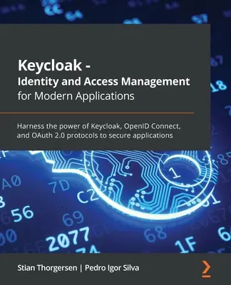 Keycloak - Gestion des identités et des accès pour les applications modernes : Exploiter la puissance des protocoles Keycloak, OpenID Connect et OAuth 2.0 pour sécuriser les applications. - Keycloak - Identity and Access Management for Modern Applications: Harness the power of Keycloak, OpenID Connect, and OAuth 2.0 protocols to secure ap