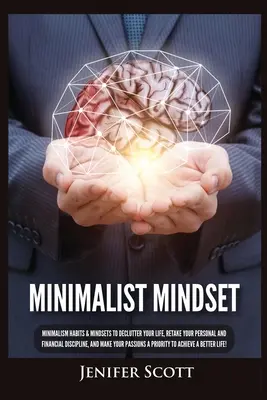 Minimalist Mindset : Les habitudes et les mentalités du minimalisme pour désencombrer votre vie, reprendre votre discipline personnelle et financière, et réussir votre vie. - Minimalist Mindset: Minimalism Habits & Mindsets to Declutter Your Life, Retake Your Personal and Financial Discipline, and Make Your Pass