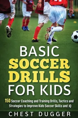 Les exercices de base du football pour les enfants : 150 exercices, tactiques et stratégies pour améliorer les compétences et le QI des enfants en matière de football. - Basic Soccer Drills for Kids: 150 Soccer Coaching and Training Drills, Tactics and Strategies to Improve Kids Soccer Skills and IQ