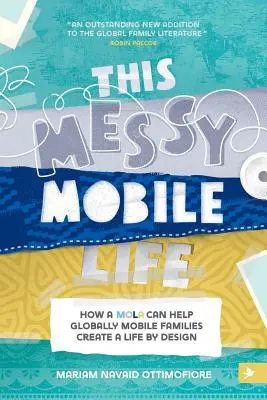 This Messy Mobile Life : How a MOLA Can Help Globally Mobile Families Create a Life by Design (Cette vie mobile désordonnée : comment l'AEMO peut aider les familles globalement mobiles à créer une vie sur mesure) - This Messy Mobile Life: How a MOLA Can Help Globally Mobile Families Create a Life by Design