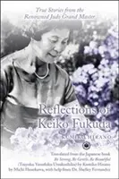 Réflexions de Keiko Fukuda : Histoires vraies du célèbre grand maître de judo - Reflections of Keiko Fukuda: True Stories from the Renowned Judo Grand Master
