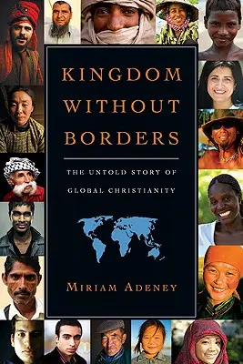 Royaume sans frontières : L'histoire inédite du christianisme mondial - Kingdom Without Borders: The Untold Story of Global Christianity