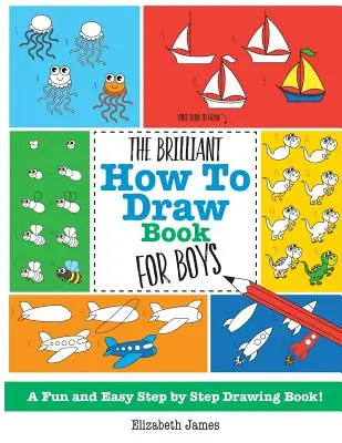 Le livre de coloriage pour les garçons - The Brilliant How To Draw Book for Boys