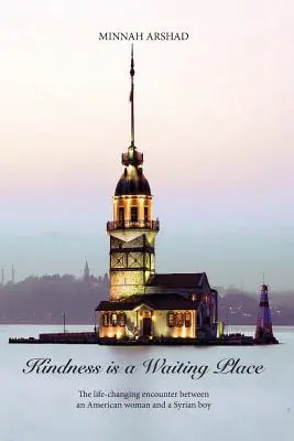 La bonté est un lieu d'attente : La rencontre d'une Américaine et d'un jeune Syrien qui a changé sa vie - Kindness is a Waiting Place: The life-changing encounter between an American woman and a Syrian boy