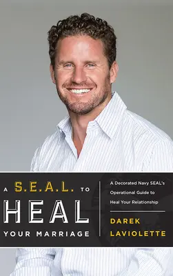 Un S.E.A.L. pour guérir votre mariage : Le guide opérationnel d'un Navy Seal décoré pour guérir votre relation - A S.E.A.L. to Heal Your Marriage: A Decorated Navy Seal's Operational Guide to Heal Your Relationship