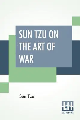 Sun Tzu On The Art Of War : The Oldest Military Treatise In The World Traduit du chinois avec une introduction et des notes critiques par Lionel G - Sun Tzu On The Art Of War: The Oldest Military Treatise In The World Translated From The Chinese With Introduction And Critical Notes By Lionel G