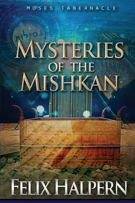 Les mystères du Mishkan : Le Tabernacle de Moïse révélé - Mysteries of the Mishkan: The Tabernacle of Moses Revealed