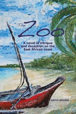 Le Zoo : Un roman d'intrigue et de tromperie sur la côte est-africaine - The Zoo: A novel of intrigue and deception on the East-African coast