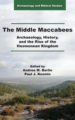 Le Moyen-Maccabée : L'archéologie, l'histoire et l'avènement du royaume hasmonéen - The Middle Maccabees: Archaeology, History, and the Rise of the Hasmonean Kingdom