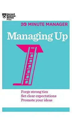 Manager vers le haut (HBR 20-Minute Manager Series) - Managing Up (HBR 20-Minute Manager Series)