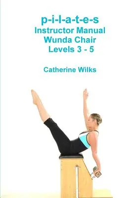 p-i-l-a-t-e-s Manuel du moniteur Chaise Wunda Niveaux 3 - 5 - p-i-l-a-t-e-s Instructor Manual Wunda Chair Levels 3 - 5