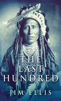 La dernière centaine : Un roman sur les guerres apaches - The Last Hundred: A Novel Of The Apache Wars