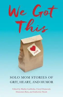 Nous avons réussi : Histoires de mères solos avec courage, cœur et humour - We Got This: Solo Mom Stories of Grit, Heart, and Humor