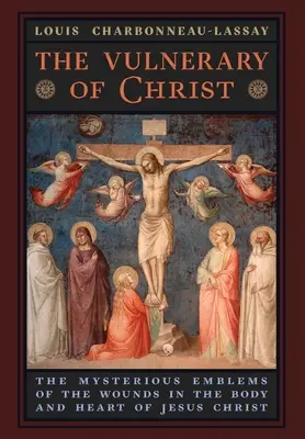 Le Vulnéraire du Christ : Les emblèmes mystérieux des blessures dans le corps et le cœur de Jésus-Christ - The Vulnerary of Christ: The Mysterious Emblems of the Wounds in the Body and Heart of Jesus Christ