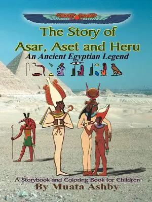 L'histoire d'Asar, Aset et Heru : Un livre de contes et de coloriages sur les légendes de l'Égypte ancienne - The Story of Asar, Aset and Heru: An Ancient Egyptian Legend Storybook and Coloring Book