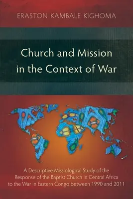 Église et mission dans le contexte de la guerre : une étude missiologique descriptive de la réponse de l'Église baptiste d'Afrique centrale à la guerre en Afrique de l'Est - Church and Mission in the Context of War: A Descriptive Missiological Study of the Response of the Baptist Church in Central Africa to the War in East