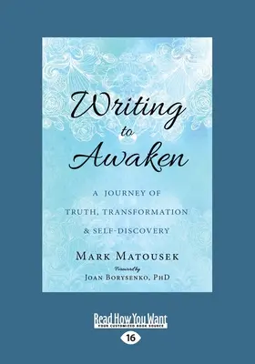 Écrire pour s'éveiller : Un voyage de vérité, de transformation et de découverte de soi (gros caractères 16pt) - Writing to Awaken: A Journey of Truth, Transformation, and Self-Discovery (Large Print 16pt)