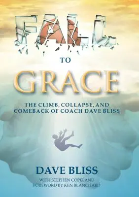 Fall to Grace : L'ascension, l'effondrement et le retour de l'entraîneur Dave Bliss - Fall to Grace: The Climb, Collapse, and Comeback of Coach Dave Bliss