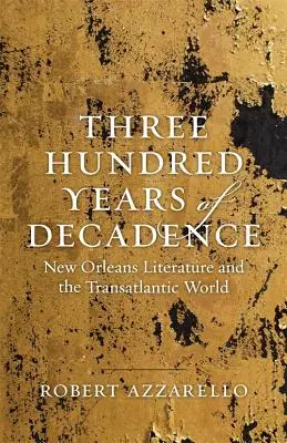 Trois cents ans de décadence : La littérature de la Nouvelle-Orléans et le monde transatlantique - Three Hundred Years of Decadence: New Orleans Literature and the Transatlantic World