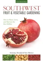 Le jardinage des fruits et légumes du Sud-Ouest : Planter, cultiver et récolter les meilleurs produits comestibles - Southwest Fruit & Vegetable Gardening: Plant, Grow, and Harvest the Best Edibles