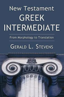 Nouveau Testament grec intermédiaire : De la morphologie à la traduction - New Testament Greek Intermediate: From Morphology to Translation