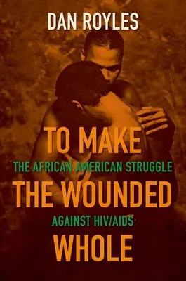 Rendre la vie entière aux blessés : La lutte des Afro-Américains contre le VIH/SIDA - To Make the Wounded Whole: The African American Struggle Against Hiv/AIDS