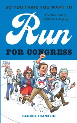 So You Think You Want to Run for Congress (Vous pensez vouloir vous présenter au Congrès) : L'authenticité d'une campagne politique - So You Think You Want to Run for Congress: The True Grit of a Political Campaign