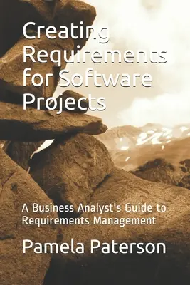 Création d'exigences pour les projets logiciels : Guide de l'analyste commercial pour la gestion des exigences - Creating Requirements for Software Projects: A Business Analyst's Guide to Requirements Management