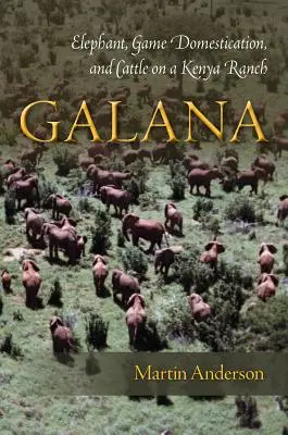 Galana : Éléphant, domestication du gibier et bétail dans un ranch du Kenya - Galana: Elephant, Game Domestication, and Cattle on a Kenya Ranch