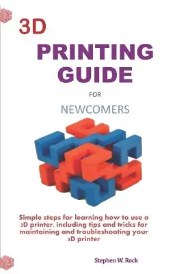 Guide de l'impression 3D pour les nouveaux arrivants : Des étapes simples pour apprendre à utiliser une imprimante 3D, y compris des conseils et des astuces pour entretenir et dépanner votre imprimante 3D. - 3D Printing Guide for Newcomers: Simple Steps for Learning How to Use a 3D Printer, Including Tips and Tricks for Maintaining and Troubleshooting Your